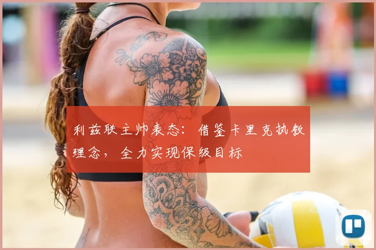 利兹联主帅表态:借鉴卡里克执教理念,全力实现保级目标
